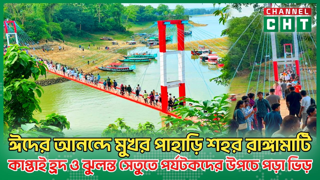 ঈদের আনন্দে মুখর পাহাড়ি শহর রাঙ্গামাটি কাপ্তাই হ্রদ ও ঝুলন্ত সেতুতে পর্যটকদের উপচে পড়া ভিড়।