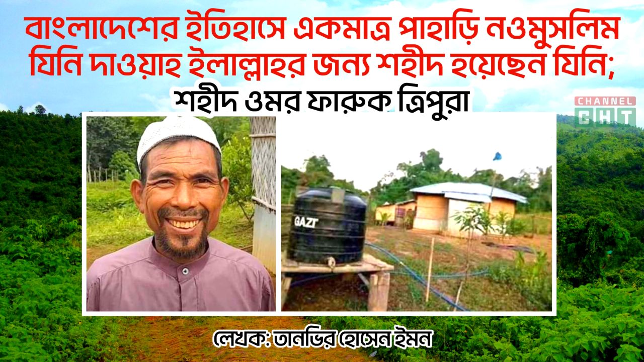 বাংলাদেশের ইতিহাসে একমাত্র পাহাড়ি নওমুসলিম যিনি দাওয়াহ ইলাল্লাহর জন্য শহীদ হয়েছেন যিনি; শহীদ ওমর ফারুক ত্রিপুরা।